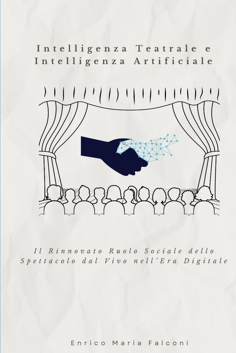 Intelligenza Teatrale e Intelligenza Artificiale: Il Rinnovato Ruolo Sociale dello Spettacolo dal Vivo nell’Era Digitale